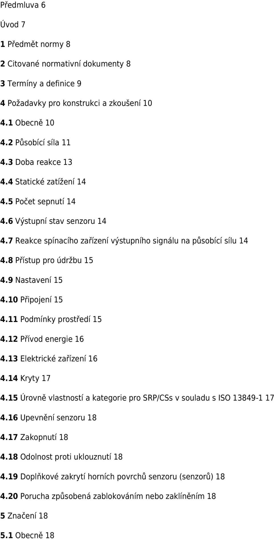 10 Připojení 15 4.11 Podmínky prostředí 15 4.12 Přívod energie 16 4.13 Elektrické zařízení 16 4.14 Kryty 17 4.15 Úrovně vlastností a kategorie pro SRP/CSs v souladu s ISO 13849-1 17 4.