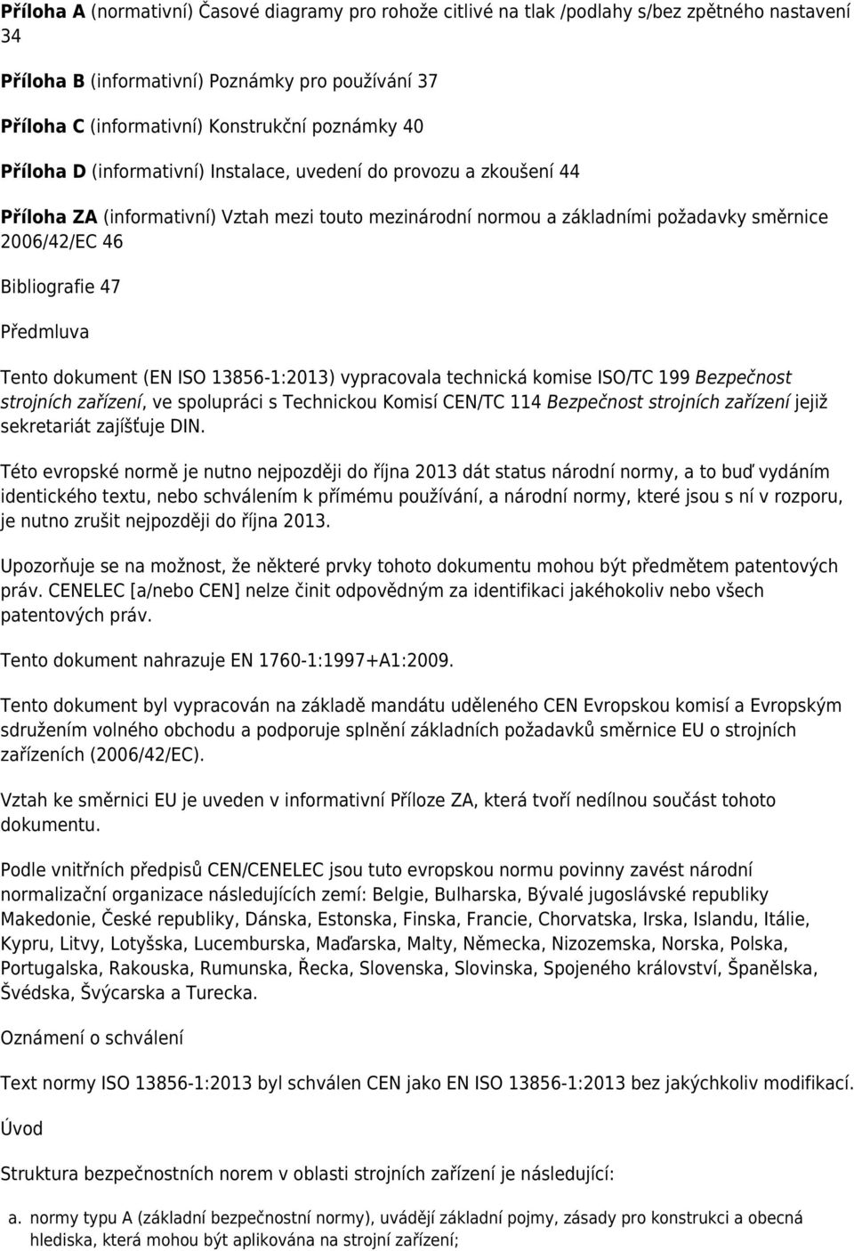 Předmluva Tento dokument (EN ISO 13856-1:2013) vypracovala technická komise ISO/TC 199 Bezpečnost strojních zařízení, ve spolupráci s Technickou Komisí CEN/TC 114 Bezpečnost strojních zařízení jejiž