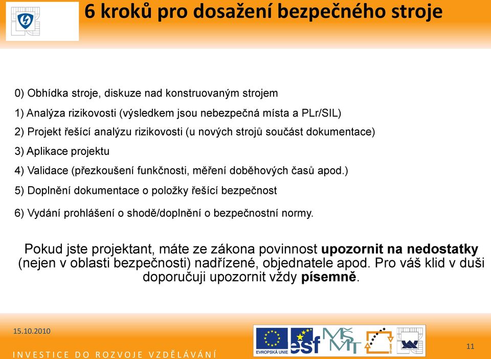 doběhových časů apod.) 5) Doplnění dokumentace o položky řešící bezpečnost 6) Vydání prohlášení o shodě/doplnění o bezpečnostní normy.