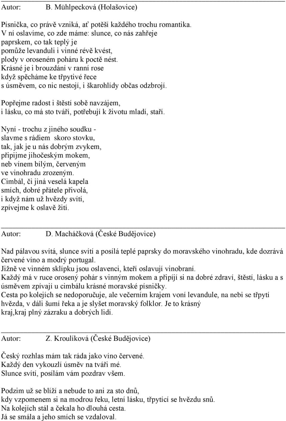 Krásné je i brouzdání v ranní rose když spěcháme ke třpytivé řece s úsměvem, co nic nestojí, i škarohlídy občas odzbrojí.