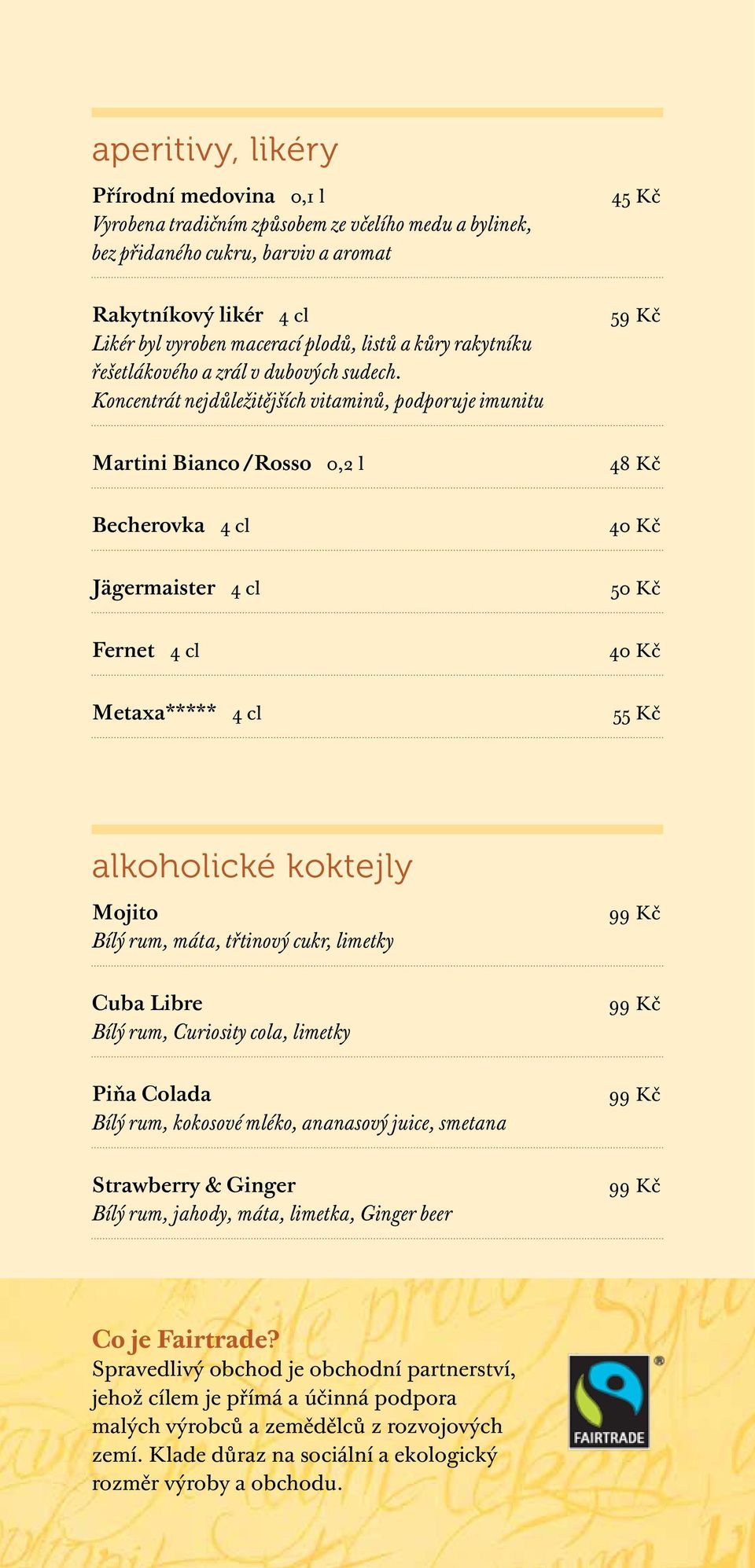 Koncentrát nejdůležitějších vitaminů, podporuje imunitu 59 Kč Martini Bianco /Rosso 0,2 l 48 Kč Becherovka 4 cl Jägermaister 4 cl Fernet 4 cl Metaxa***** 4 cl 55 Kč alkoholické koktejly Mojito Bílý