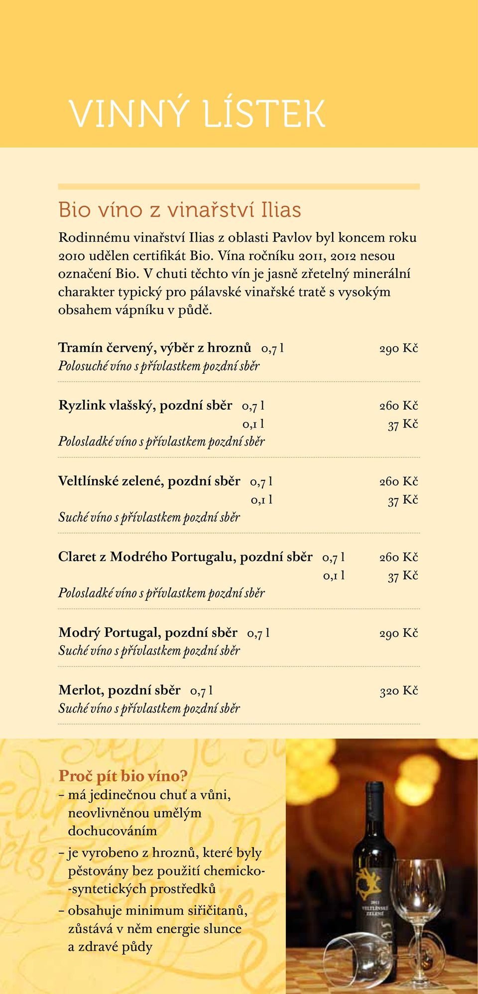 Tramín červený, výběr z hroznů 0,7 l Polosuché víno s přívlastkem pozdní sběr 290 Kč Ryzlink vlašský, pozdní sběr 0,7 l 260 Kč 0,1 l 37 Kč Polosladké víno s přívlastkem pozdní sběr Veltlínské zelené,