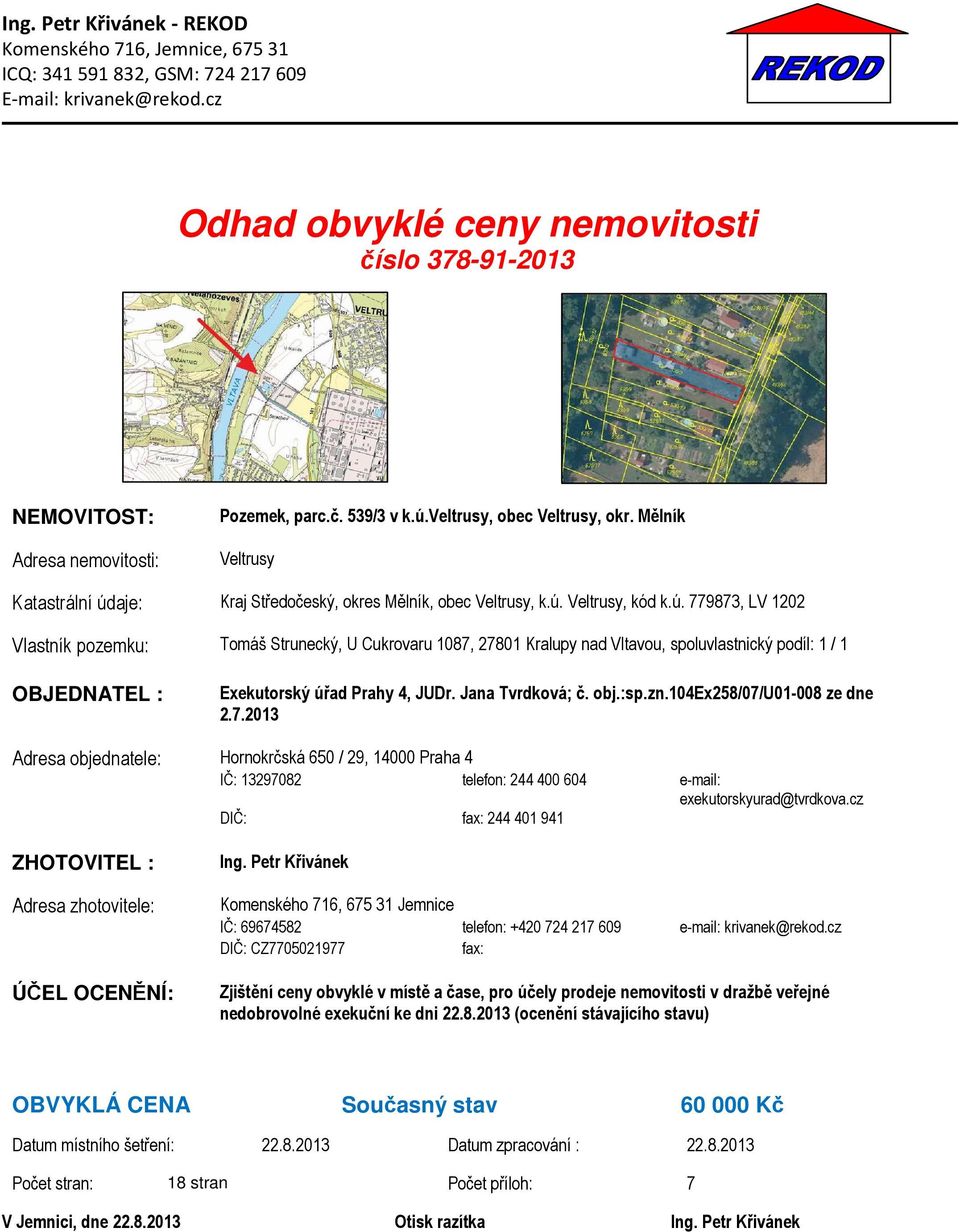 Mělník Veltrusy Katastrální údaje: Kraj Středočeský, okres Mělník, obec Veltrusy, k.ú. Veltrusy, kód k.ú. 779873, LV 1202 Vlastník pozemku: Tomáš Strunecký, U Cukrovaru 1087, 27801 Kralupy nad Vltavou, spoluvlastnický podíl: 1 / 1 OBJEDNATEL : Exekutorský úřad Prahy 4, JUDr.