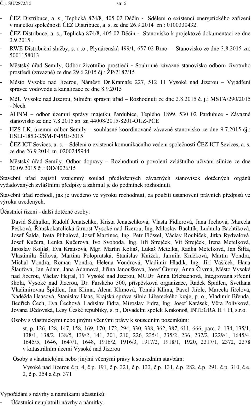 6.2015 čj.: ŽP/2187/15 - Město Vysoké nad Jizerou, Náměstí Dr.Kramáře 227, 512 11 Vysoké nad Jizerou Vyjádření správce vodovodu a kanalizace ze dne 8.9.