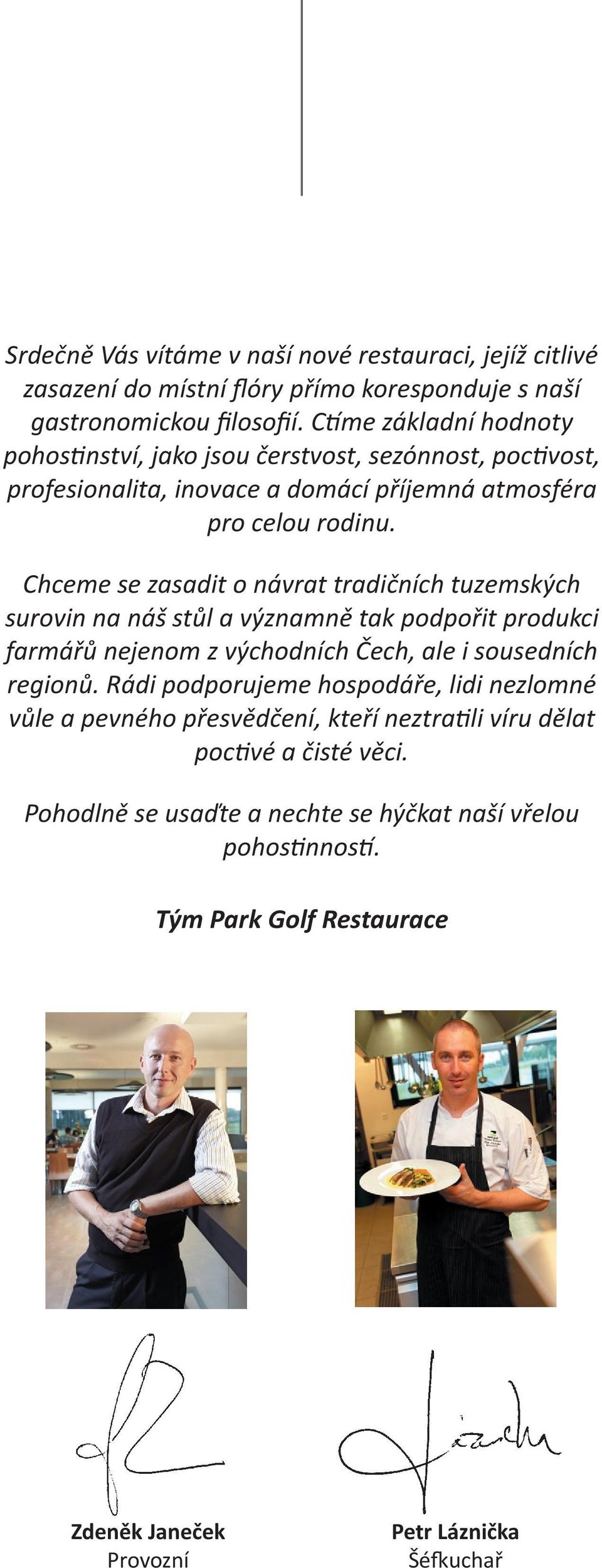 Chceme se zasadit o návrat tradičních tuzemských surovin na náš stůl a významně tak podpořit produkci farmářů nejenom z východních Čech, ale i sousedních regionů.
