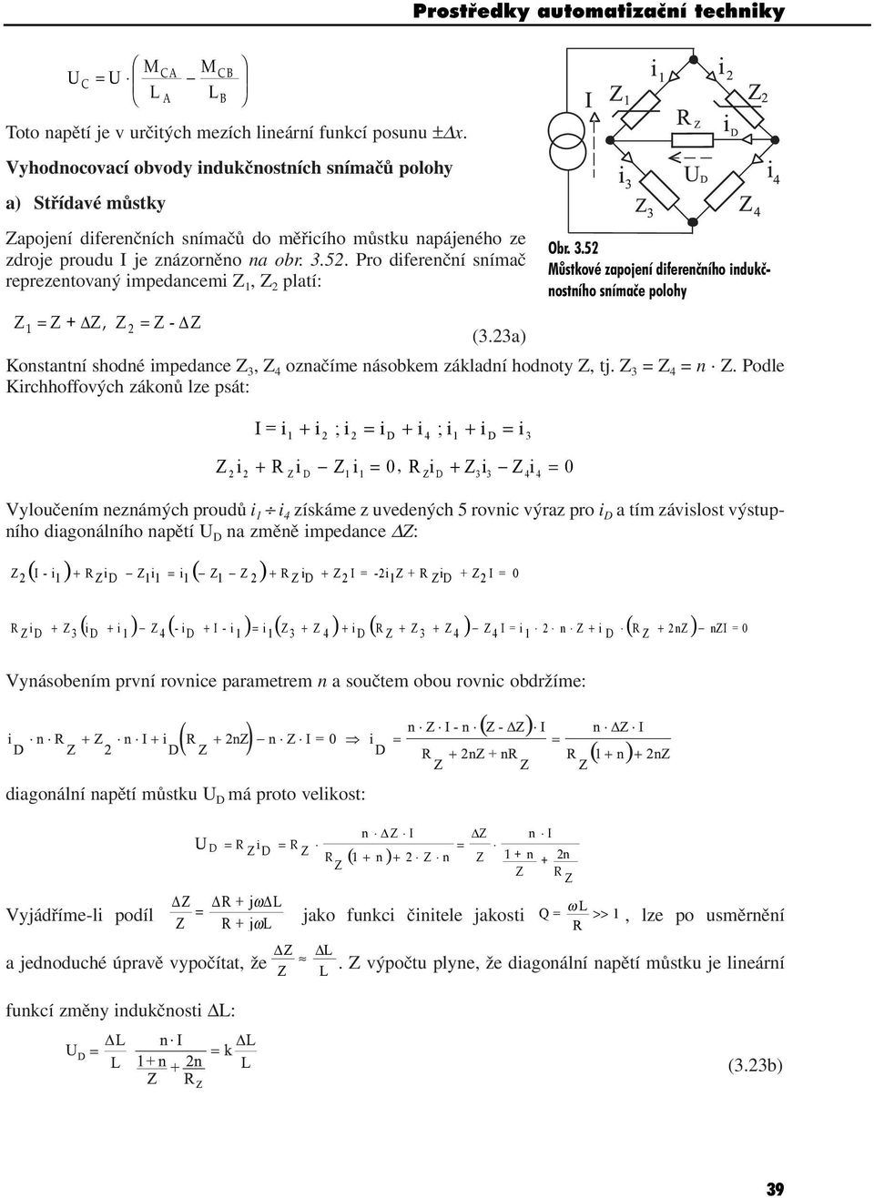 Pro diferenční snímač reprezentovaný impedancemi Z,Z 2 platí: Z = Z + ΔZ, Z 2 = Z - ΔZ (3.23a) Konstantní shodné impedance Z 3,Z 4 označíme násobkem základní hodnoty Z, tj. Z 3 = Z 4 = n Z.