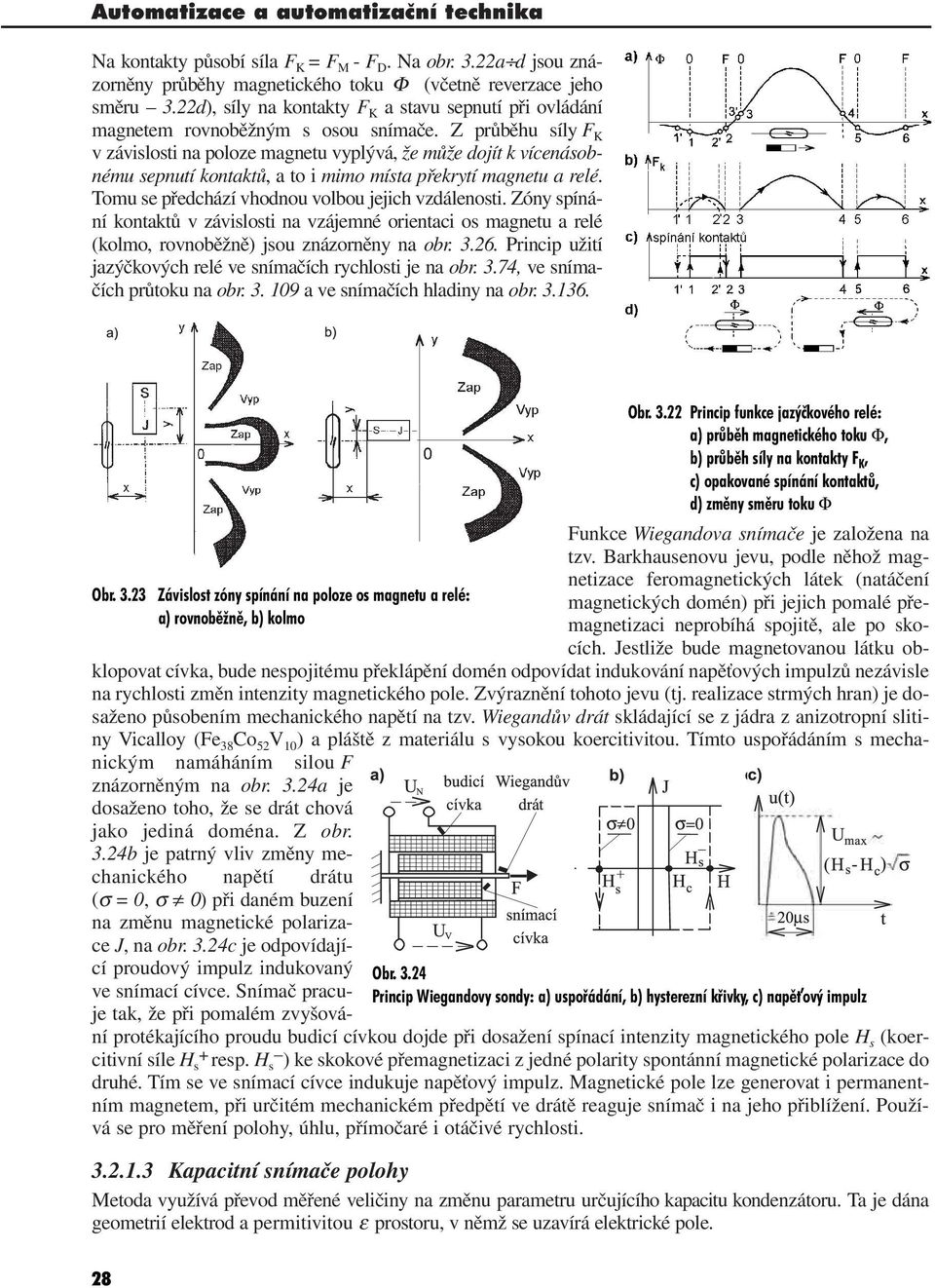 Z průběhu síly F K v závislosti na poloze magnetu vyplývá, že může dojít k vícenásobnému sepnutí kontaktů, a to i mimo místa překrytí magnetu a relé.