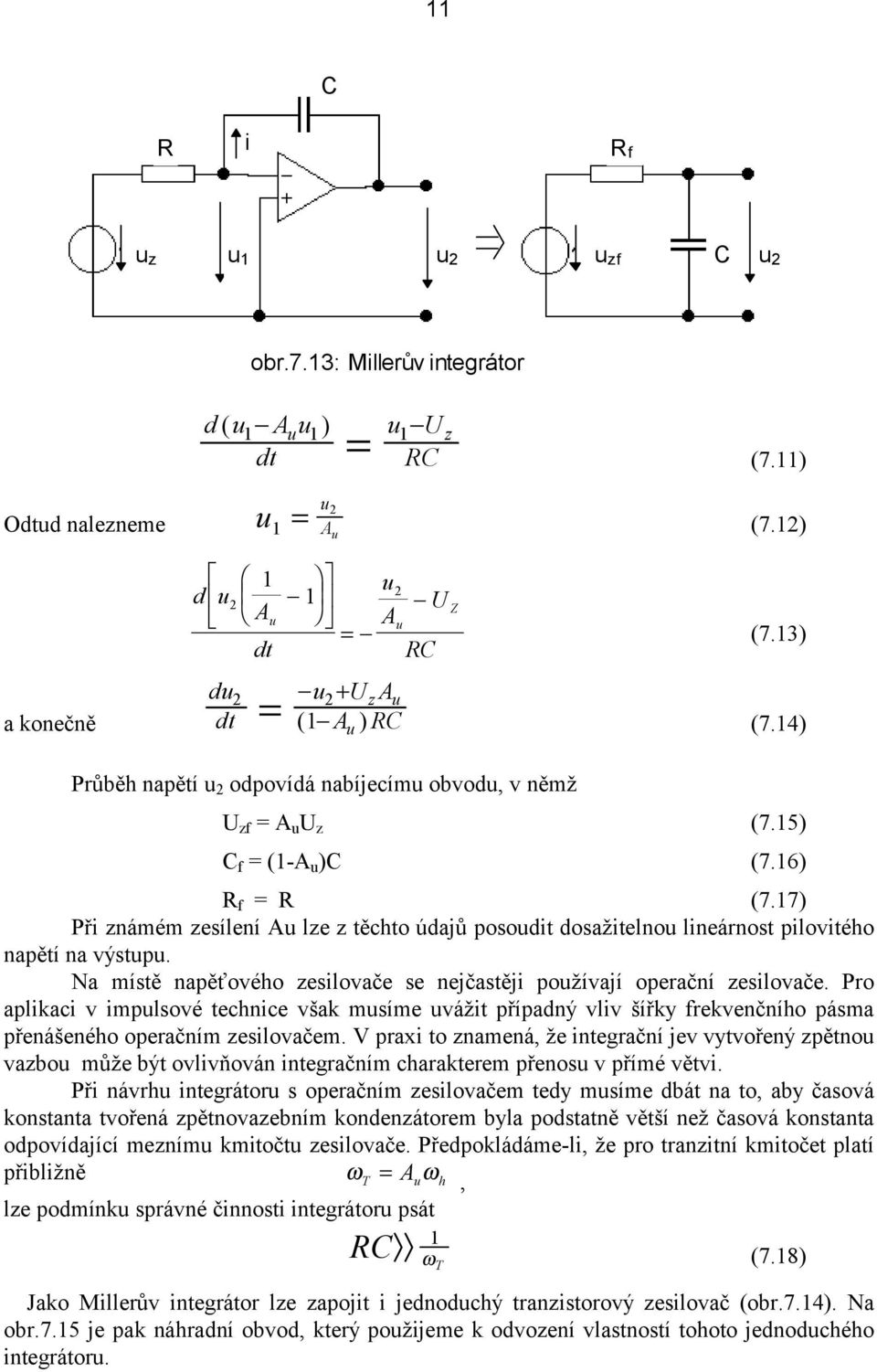 7) Při známém zesílení Au lze z ěcho údajů posoudi dosažielnou lineárnos piloviého napěí na výsupu. Na mísě napěťového zesilovače se nejčasěji používají operační zesilovače.