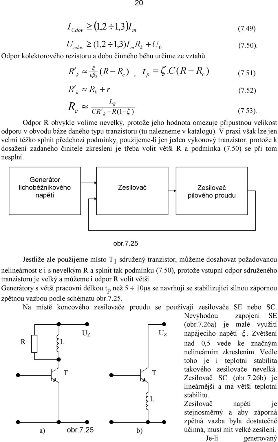 V praxi však lze jen velmi ěžko splni předchozí podmínky, použijeme-li jen jeden výkonový ranzisor, proože k dosažení zadaného činiele zkreslení je řeba voli věší a podmínka (7.5) se při om nesplní.
