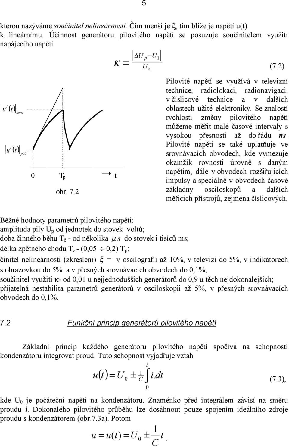 Se znalosí rychlosi změny piloviého napěí můžeme měři malé časové inervaly s vysokou přesnosí až do řádu ns.