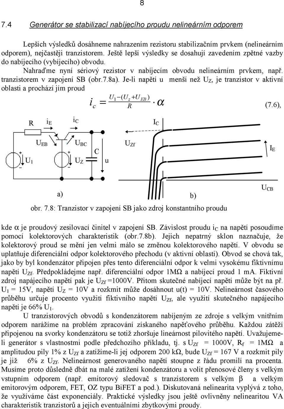 Je-li napěí u menší než U Z, je ranzisor v akivní oblasi a prochází jím proud U ( Uz+ UEB) i c = α (7.6), i E i C I C U U EB U BC U Z C u U Zf I E a) b) U CB obr. 7.