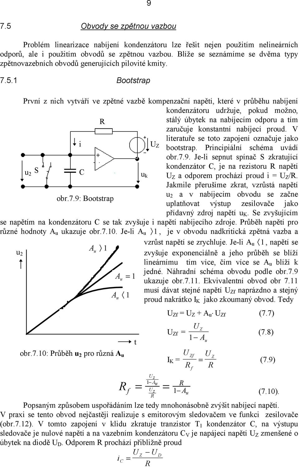 Boosrap První z nich vyváří ve zpěné vazbě kompenzační napěí, keré v průběhu nabíjení kondenzáoru udržuje, pokud možno, sálý úbyek na nabíjecím odporu a ím zaručuje konsanní nabíjecí proud.