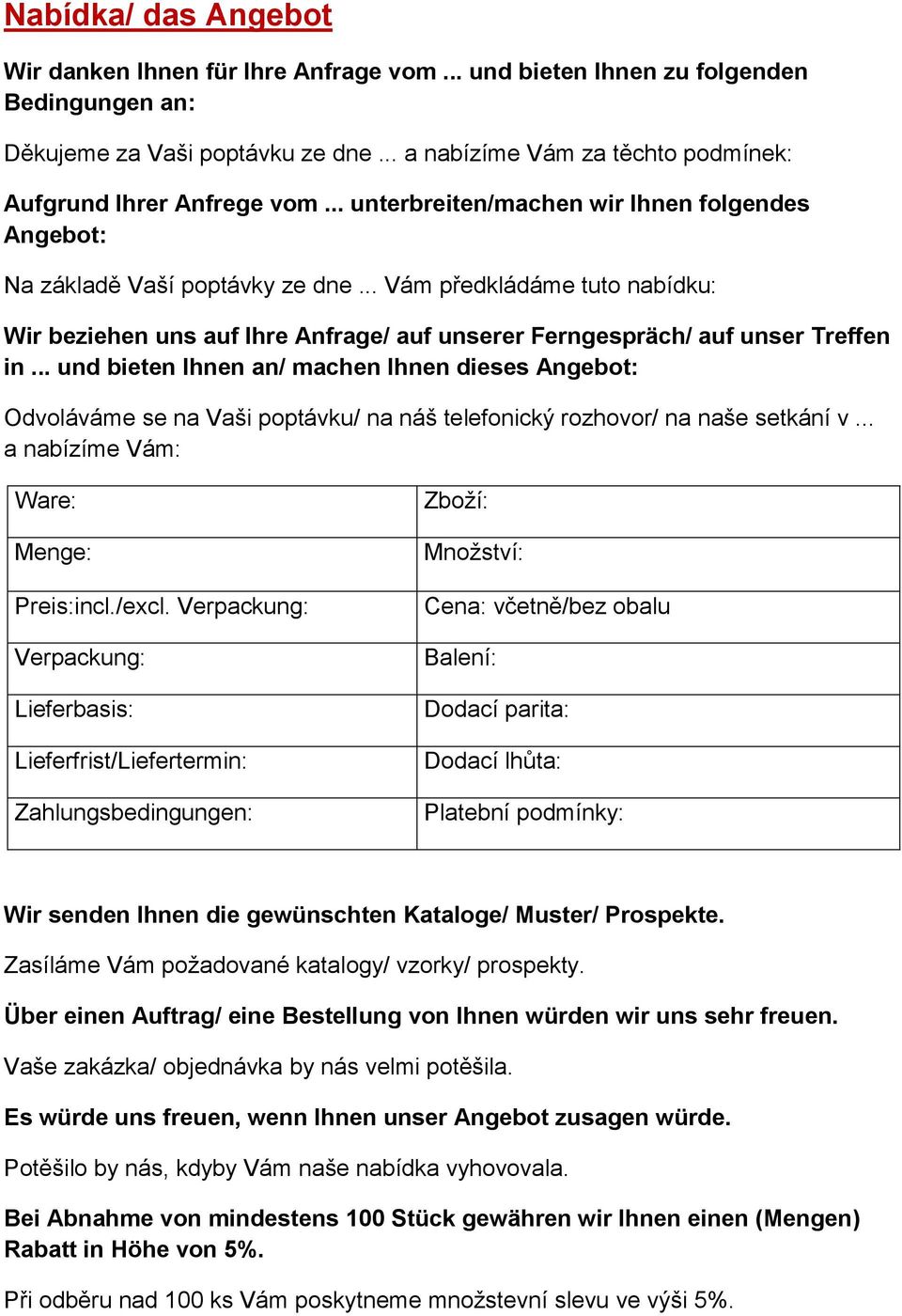 .. Vám předkládáme tuto nabídku: Wir beziehen uns auf Ihre Anfrage/ auf unserer Ferngespräch/ auf unser Treffen in.