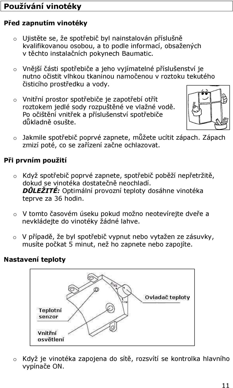 o Vnitřní prostor spotřebiče je zapotřebí otřít roztokem jedlé sody rozpuštěné ve vlažné vodě. Po očištění vnitřek a příslušenství spotřebiče důkladně osušte.