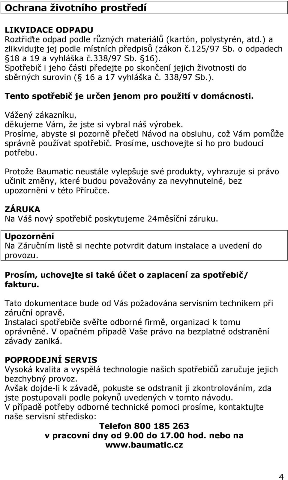 Vážený zákazníku, děkujeme Vám, že jste si vybral náš výrobek. Prosíme, abyste si pozorně přečetl Návod na obsluhu, což Vám pomůže správně používat spotřebič.