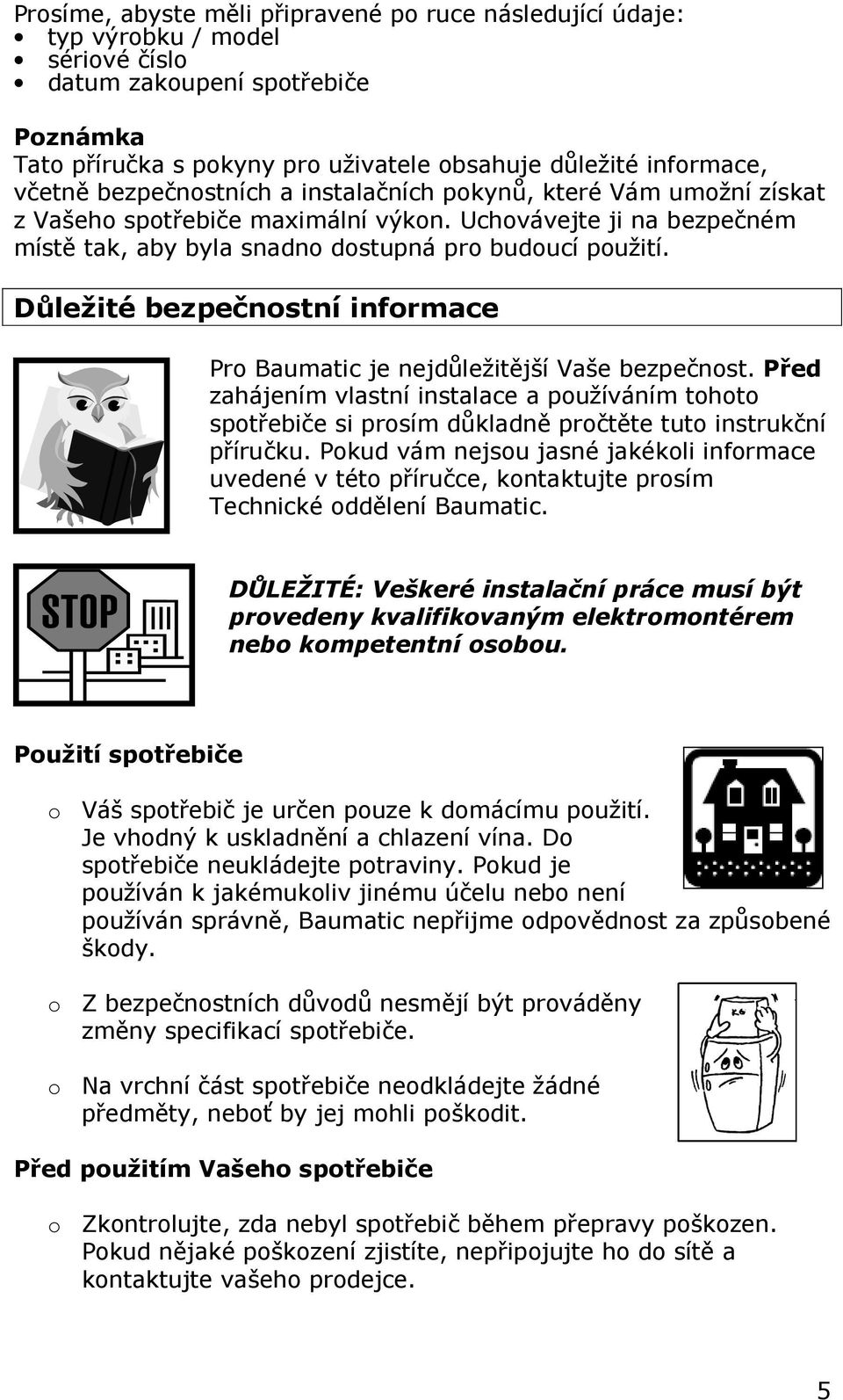 Důležité bezpečnostní informace Pro Baumatic je nejdůležitější Vaše bezpečnost. Před zahájením vlastní instalace a používáním tohoto spotřebiče si prosím důkladně pročtěte tuto instrukční příručku.