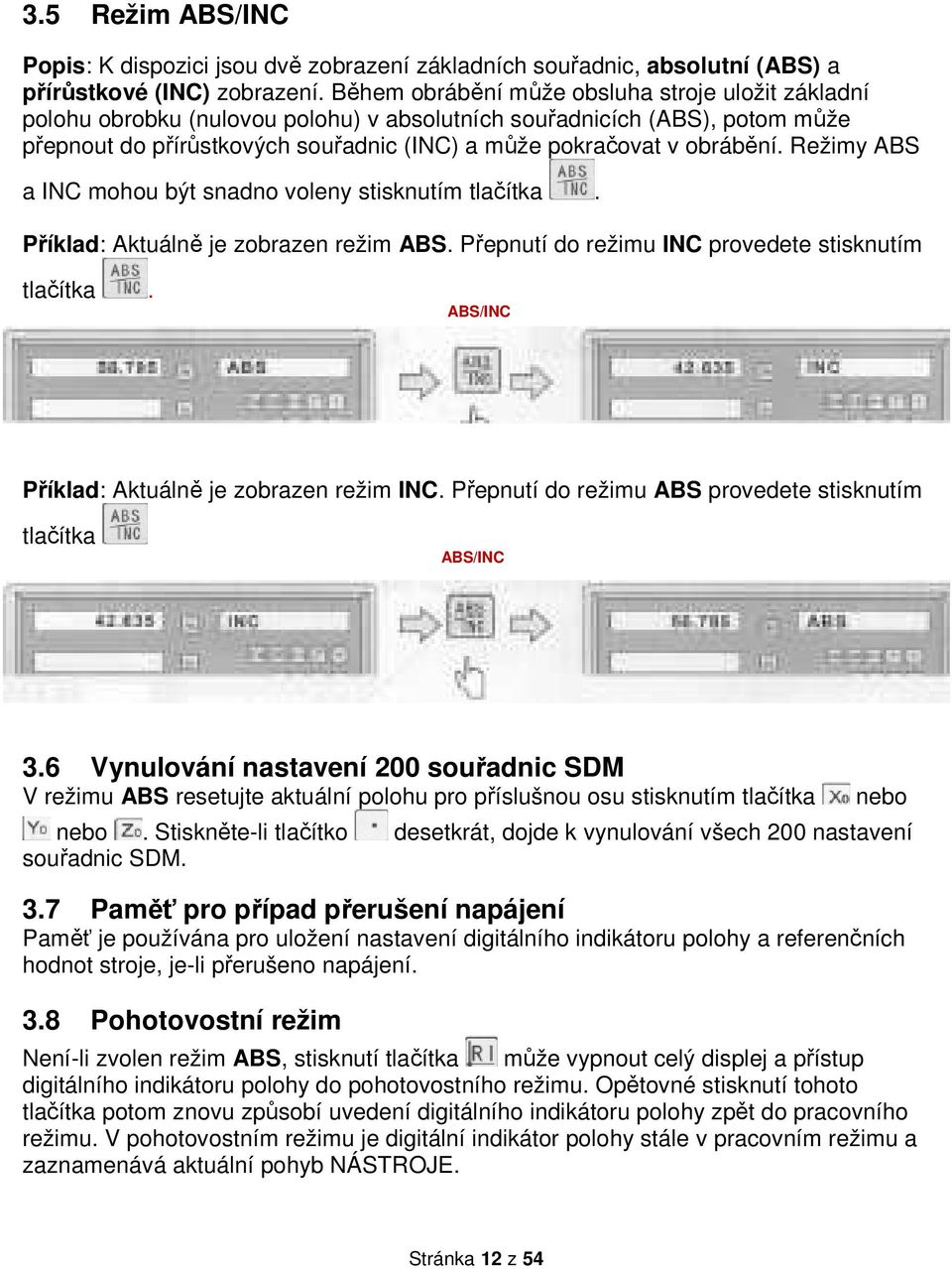 Režimy ABS a INC mohou být snadno voleny stisknutím tlačítka. Příklad: Aktuálně je zobrazen režim ABS. Přepnutí do režimu INC provedete stisknutím tlačítka.