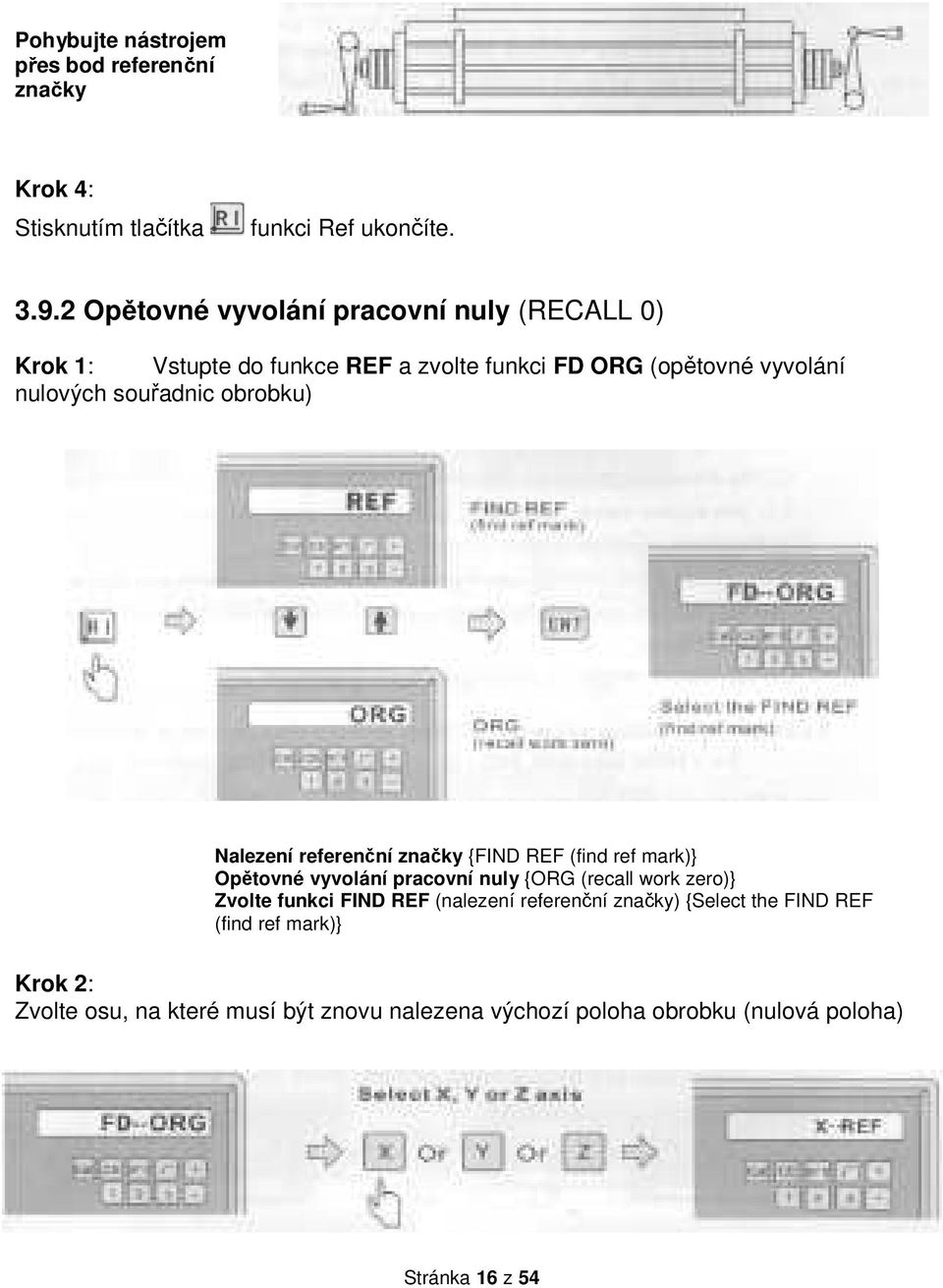 obrobku) Nalezení referenční značky {FIND REF (find ref mark)} Opětovné vyvolání pracovní nuly {ORG (recall work zero)} Zvolte funkci FIND