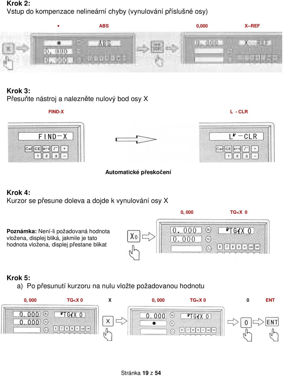 X 0, 000 TG<X 0 Poznámka: Není-li požadovaná hodnota vložena, displej bliká, jakmile je tato hodnota vložena, displej