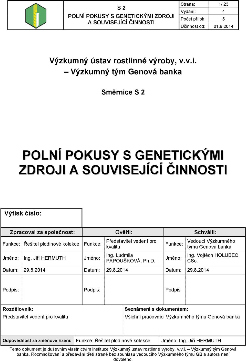 Výzkumný tým Genová banka Směrnice S 2 POLNÍ POKUSY S GENETICKÝMI ZDROJI Výtisk číslo: Zpracoval za společnost: Ověřil: Schválil: Funkce: Řešitel plodinové kolekce Funkce: Jméno: Ing.