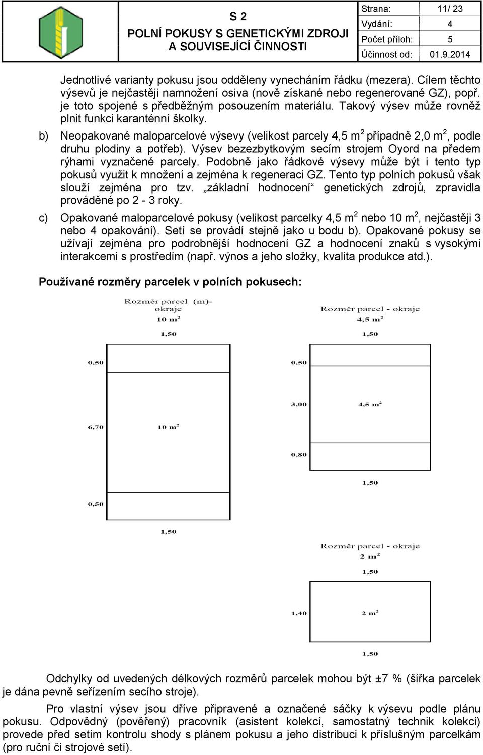 b) Neopakované maloparcelové výsevy (velikost parcely 4,5 m 2 případně 2,0 m 2, podle druhu plodiny a potřeb). Výsev bezezbytkovým secím strojem Oyord na předem rýhami vyznačené parcely.