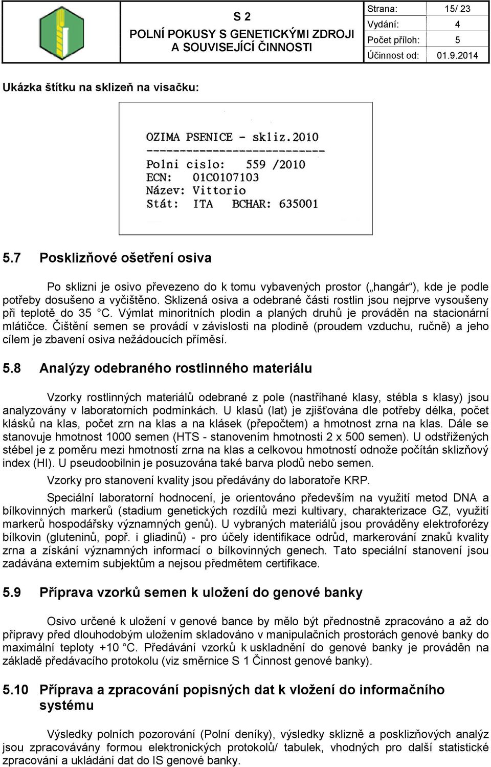 Čištění semen se provádí v závislosti na plodině (proudem vzduchu, ručně) a jeho cílem je zbavení osiva nežádoucích příměsí. 5.