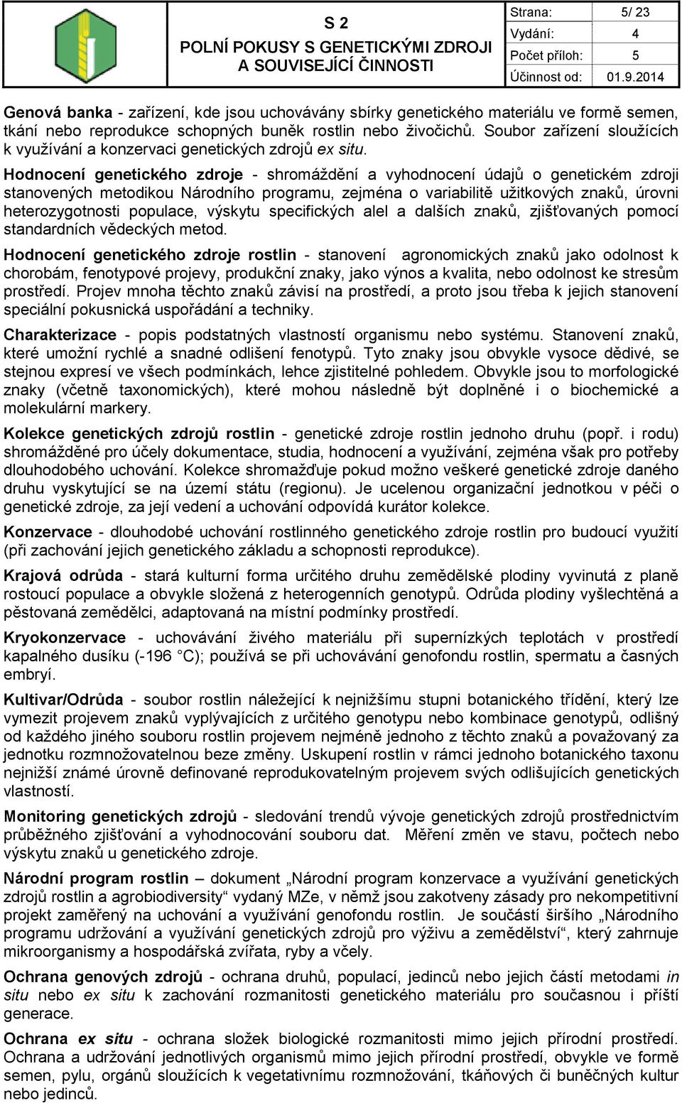 Hodnocení genetického zdroje - shromáždění a vyhodnocení údajů o genetickém zdroji stanovených metodikou Národního programu, zejména o variabilitě užitkových znaků, úrovni heterozygotnosti populace,