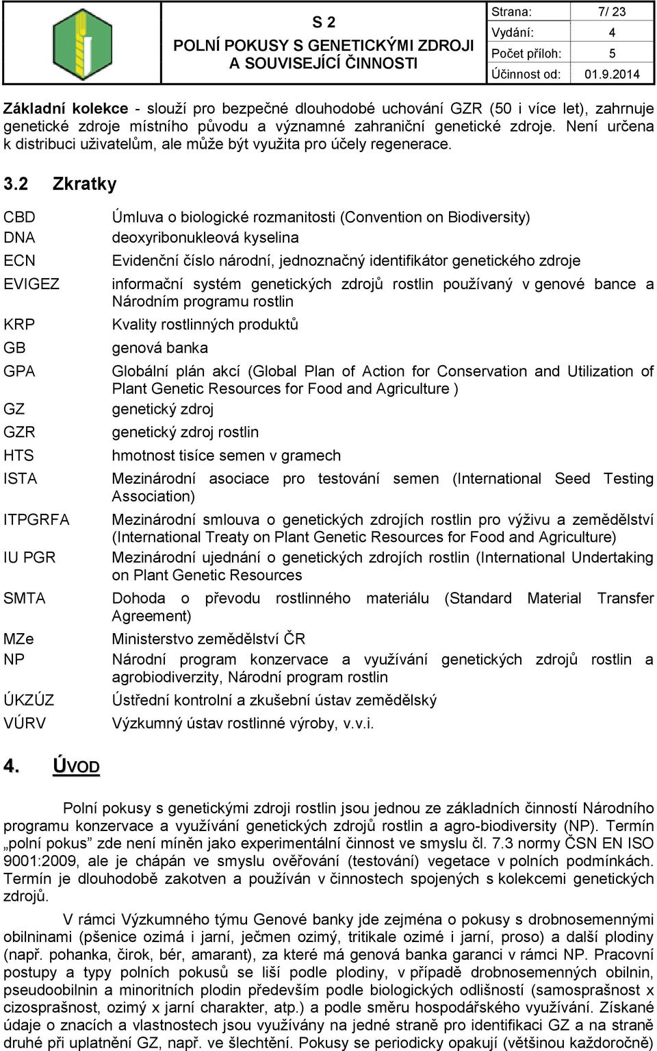 2 Zkratky CBD DNA ECN EVIGEZ KRP GB GPA GZ GZR HTS ISTA ITPGRFA IU PGR SMTA MZe NP ÚKZÚZ VÚRV Úmluva o biologické rozmanitosti (Convention on Biodiversity) deoxyribonukleová kyselina Evidenční číslo