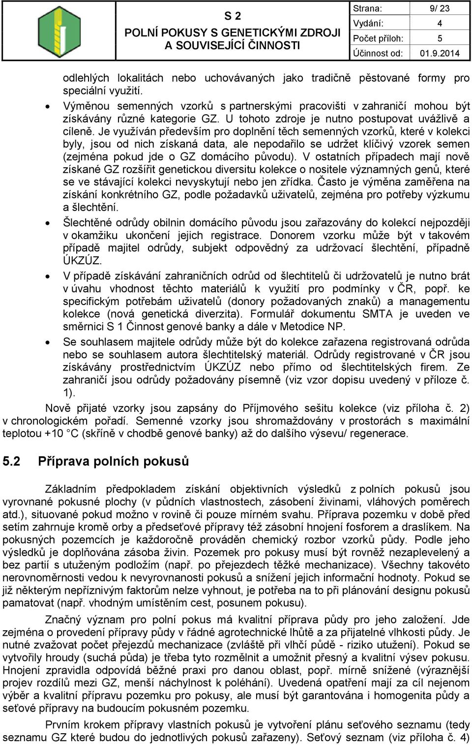 Je využíván především pro doplnění těch semenných vzorků, které v kolekci byly, jsou od nich získaná data, ale nepodařilo se udržet klíčivý vzorek semen (zejména pokud jde o GZ domácího původu).