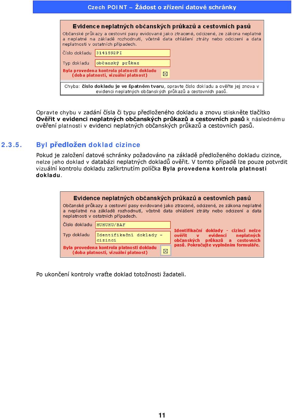 Byl předložen doklad cizince Pokud je založení datové schránky požadováno na základě předloženého dokladu cizince, nelze jeho doklad v databázi