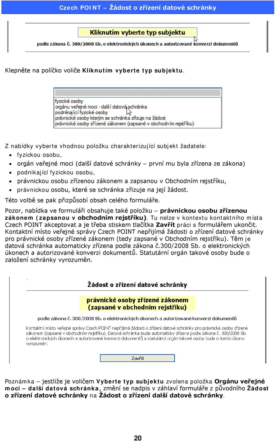 osobu zřízenou zákonem a zapsanou v Obchodním rejstříku, právnickou osobu, které se schránka zřizuje na její žádost. Této volbě se pak přizpůsobí obsah celého formuláře.