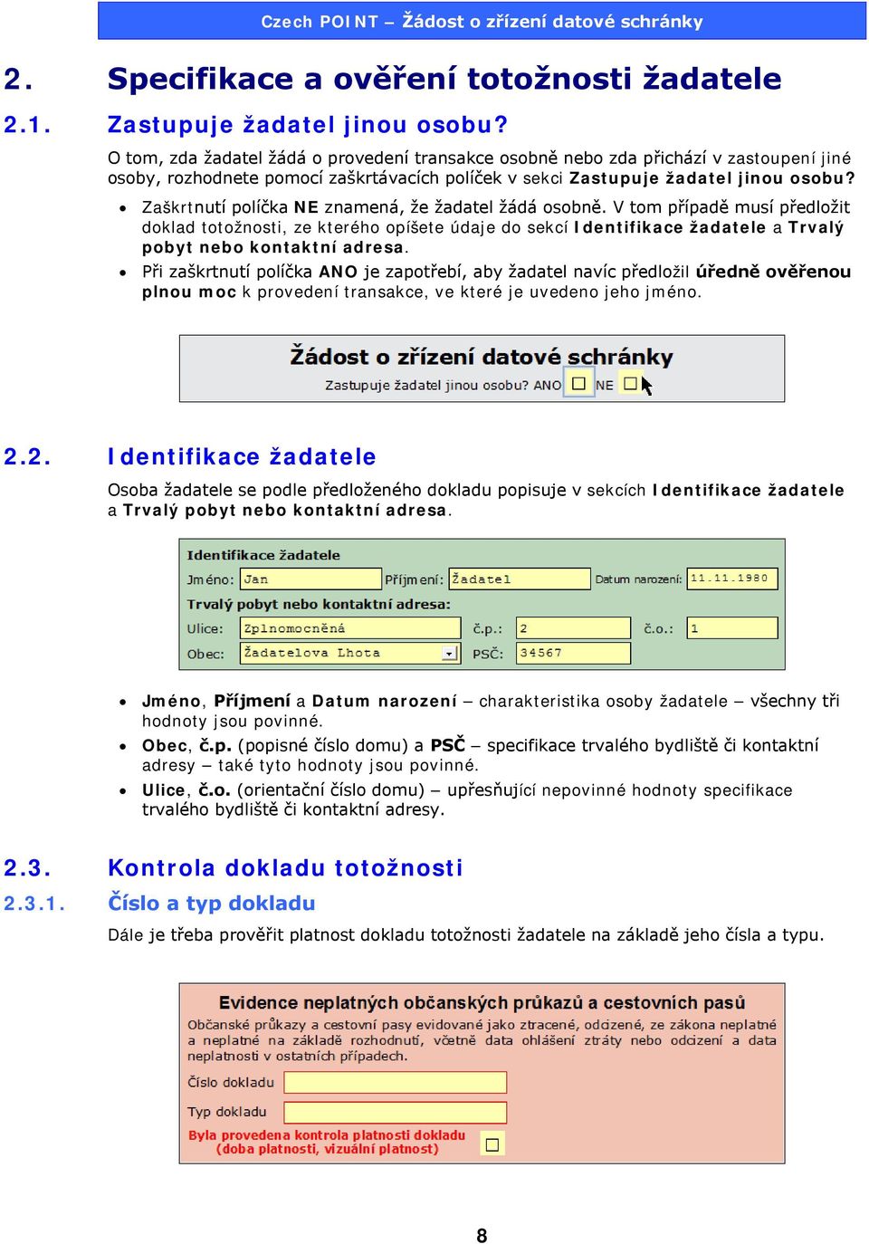 Zaškrtnutí políčka NE znamená, že žadatel žádá osobně. V tom případě musí předložit doklad totožnosti, ze kterého opíšete údaje do sekcí Identifikace žadatele a Trvalý pobyt nebo kontaktní adresa.