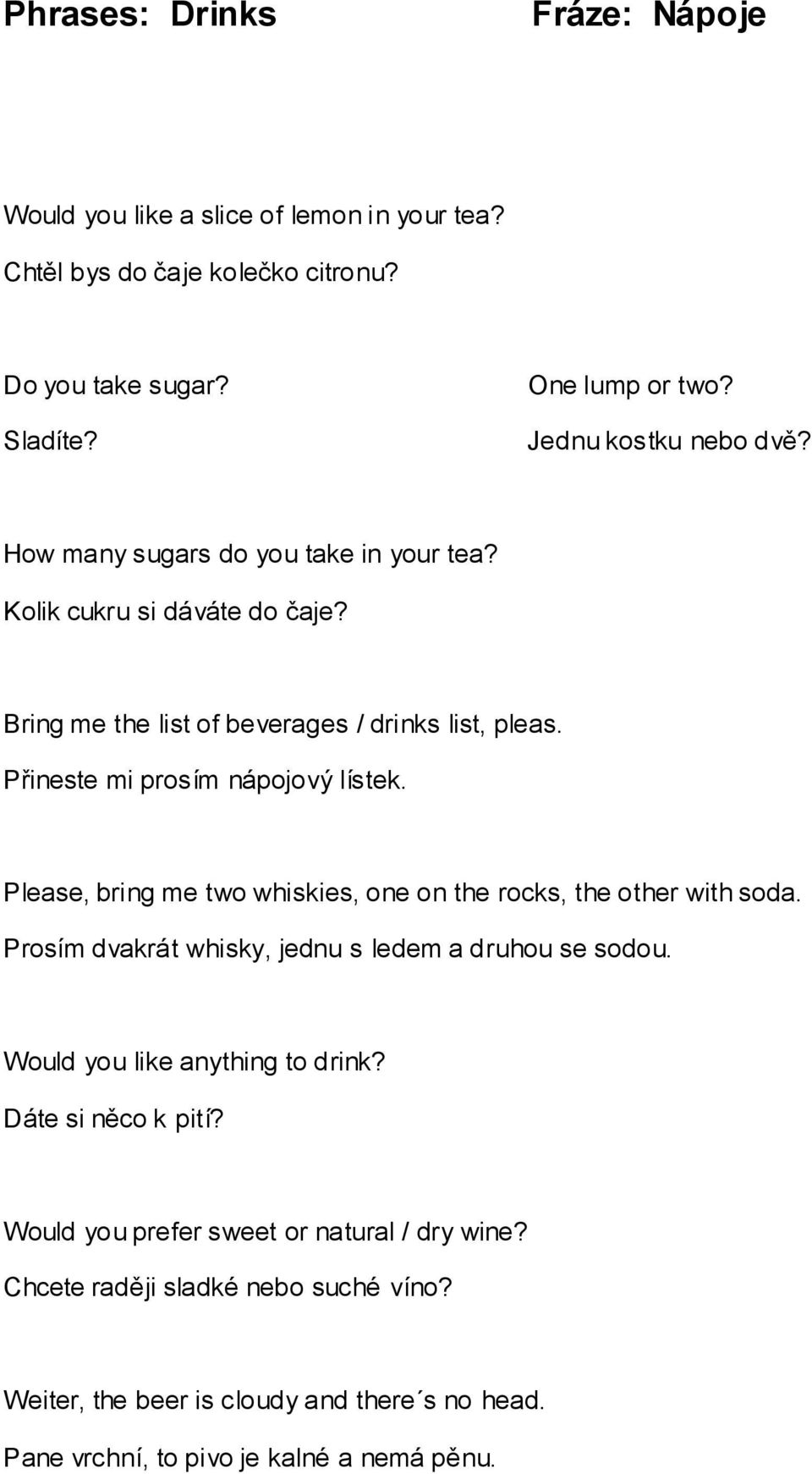 Přineste mi prosím nápojový lístek. Please, bring me two whiskies, one on the rocks, the other with soda. Prosím dvakrát whisky, jednu s ledem a druhou se sodou.