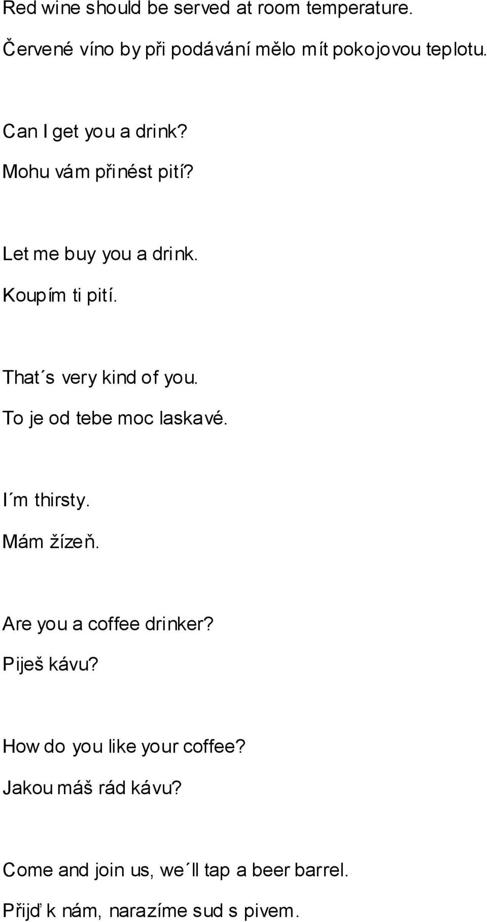 That s very kind of you. To je od tebe moc laskavé. I m thirsty. Mám žízeň. Are you a coffee drinker?