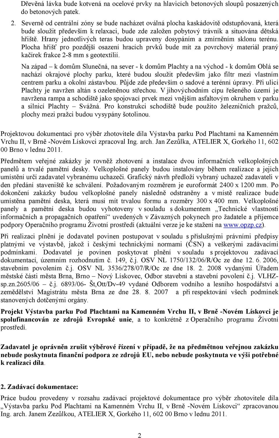 Hrany jednotlivých teras budou upraveny dosypáním a zmírněním sklonu terénu. Plocha hřišť pro pozdější osazení hracích prvků bude mít za povrchový materiál praný kačírek frakce 2-8 mm s geotextílií.