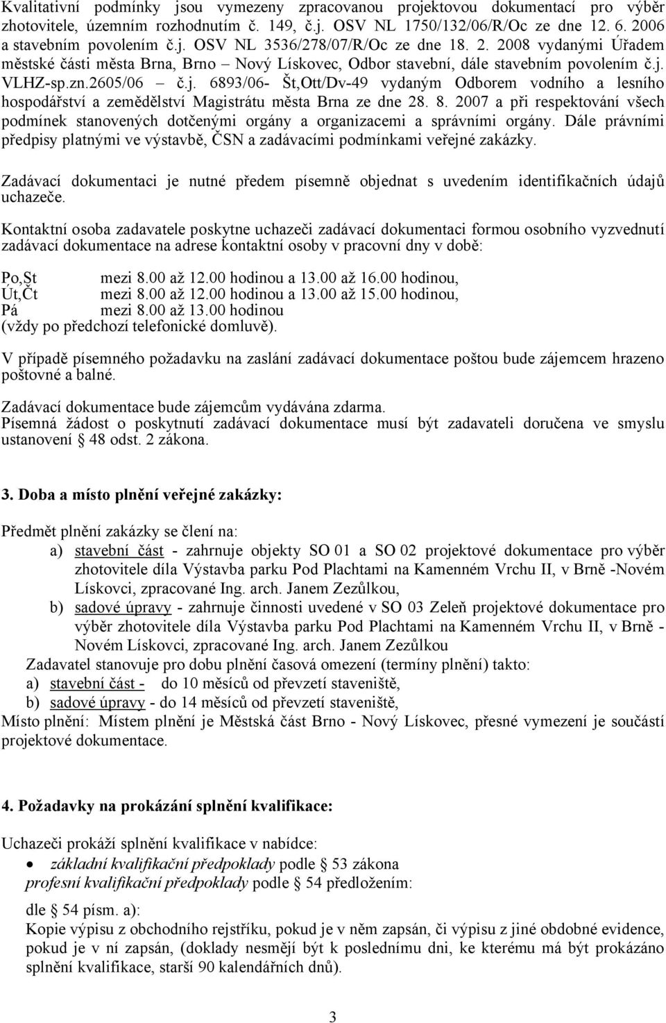 VLHZ-sp.zn.2605/06 č.j. 6893/06- Št,Ott/Dv-49 vydaným Odborem vodního a lesního hospodářství a zemědělství Magistrátu města Brna ze dne 28. 8.