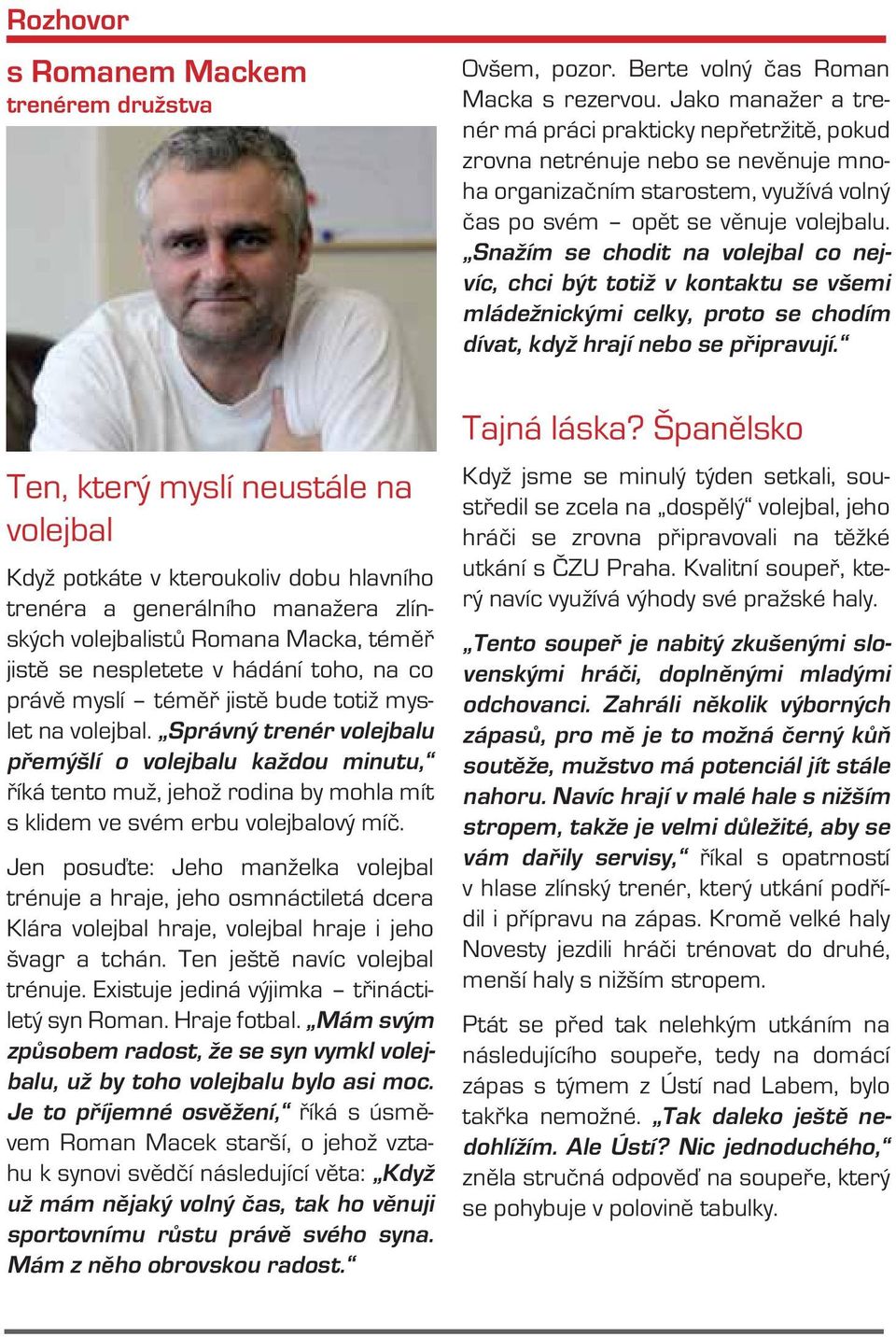 Správný trenér volejbalu přemýšlí o volejbalu každou minutu, říká tento muž, jehož rodina by mohla mít s klidem ve svém erbu volejbalový míč.