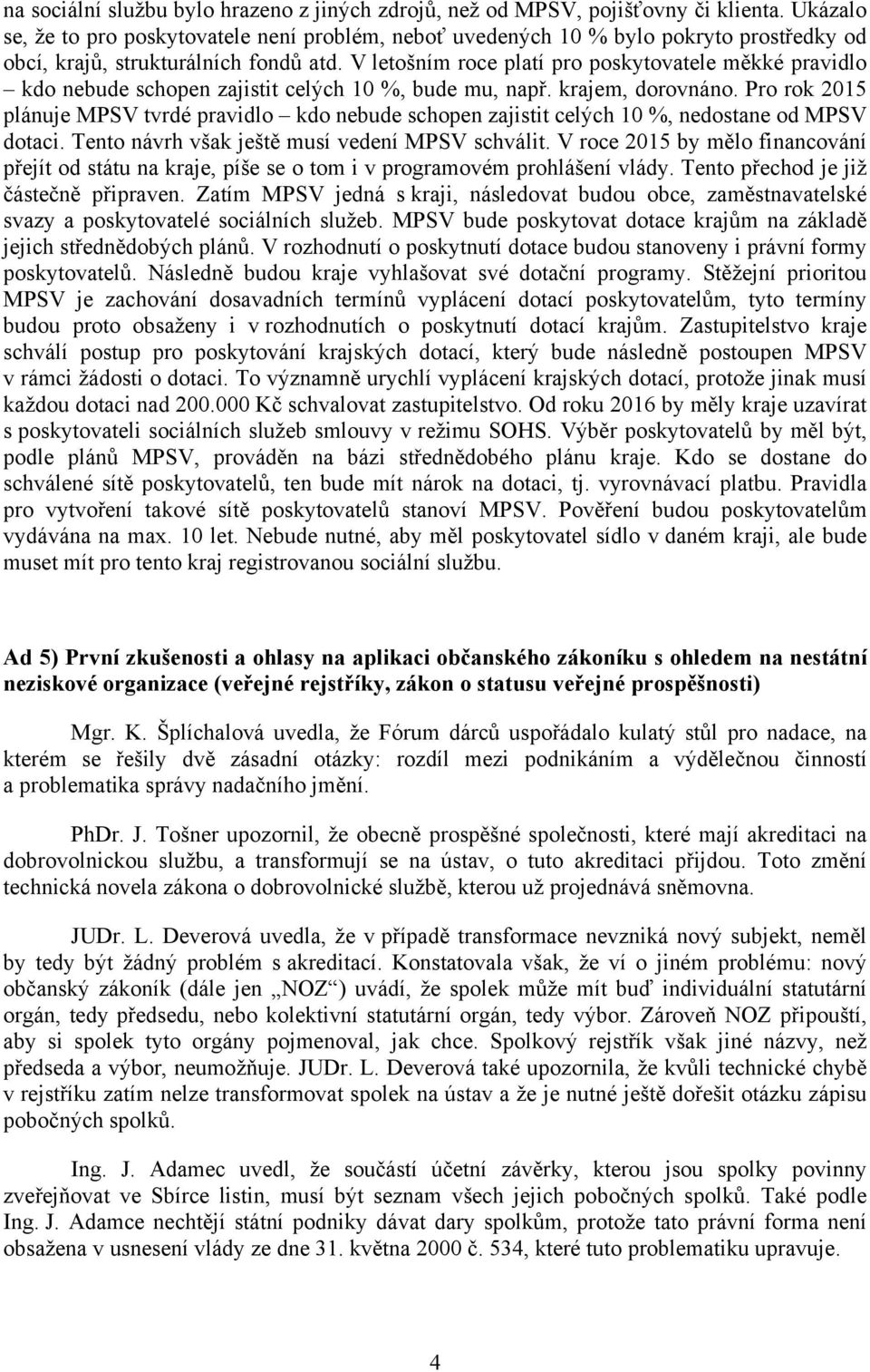 V letošním roce platí pro poskytovatele měkké pravidlo kdo nebude schopen zajistit celých 10 %, bude mu, např. krajem, dorovnáno.