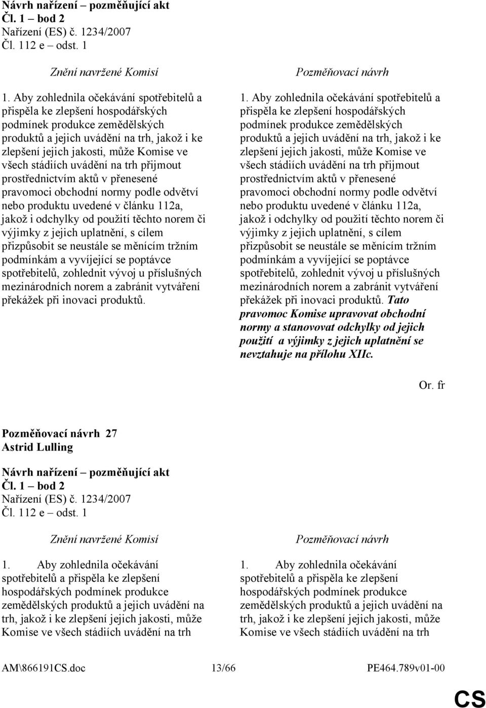 stádiích uvádění na trh přijmout prostřednictvím aktů v přenesené pravomoci obchodní normy podle odvětví nebo produktu uvedené v článku 112a, jakož i odchylky od použití těchto norem či výjimky z