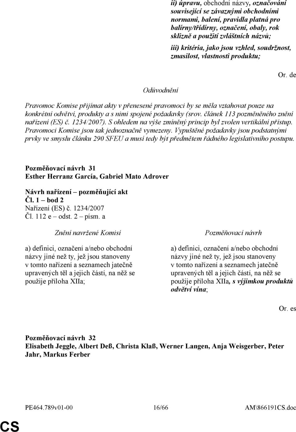 spojené požadavky (srov. článek 113 pozměněného znění nařízení (ES) č. 1234/2007). S ohledem na výše zmíněný princip byl zvolen vertikální přístup. Pravomoci Komise jsou tak jednoznačně vymezeny.