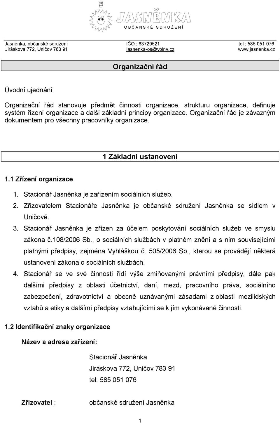 cz Organizační řád Úvodní ujednání Organizační řád stanovuje předmět činnosti organizace, strukturu organizace, definuje systém řízení organizace a další základní principy organizace.