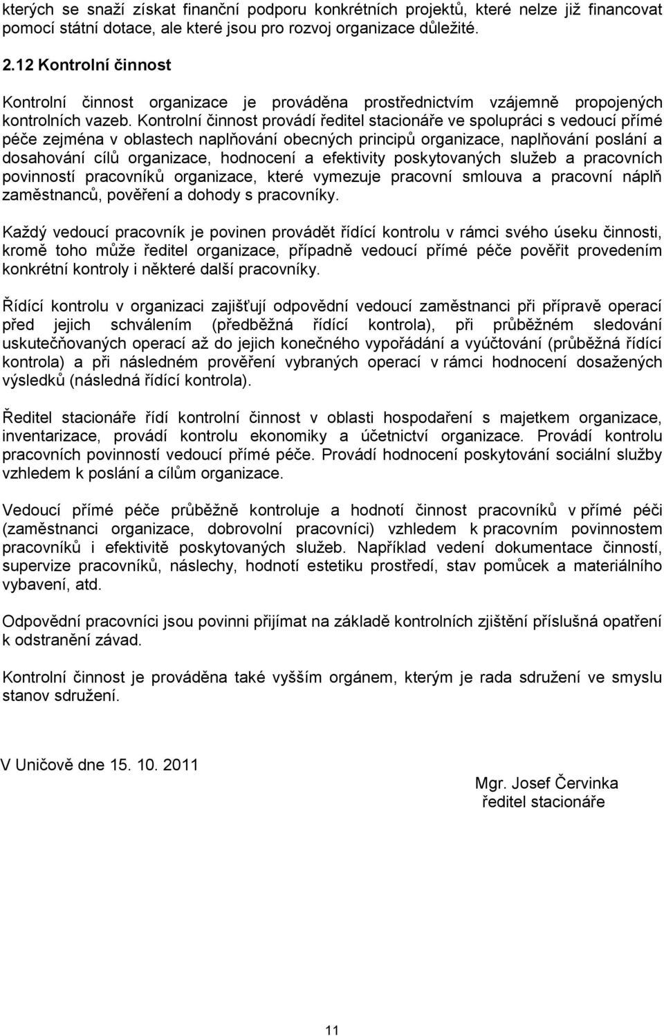 Kontrolní činnost provádí ředitel stacionáře ve spolupráci s vedoucí přímé péče zejména v oblastech naplňování obecných principů organizace, naplňování poslání a dosahování cílů organizace, hodnocení