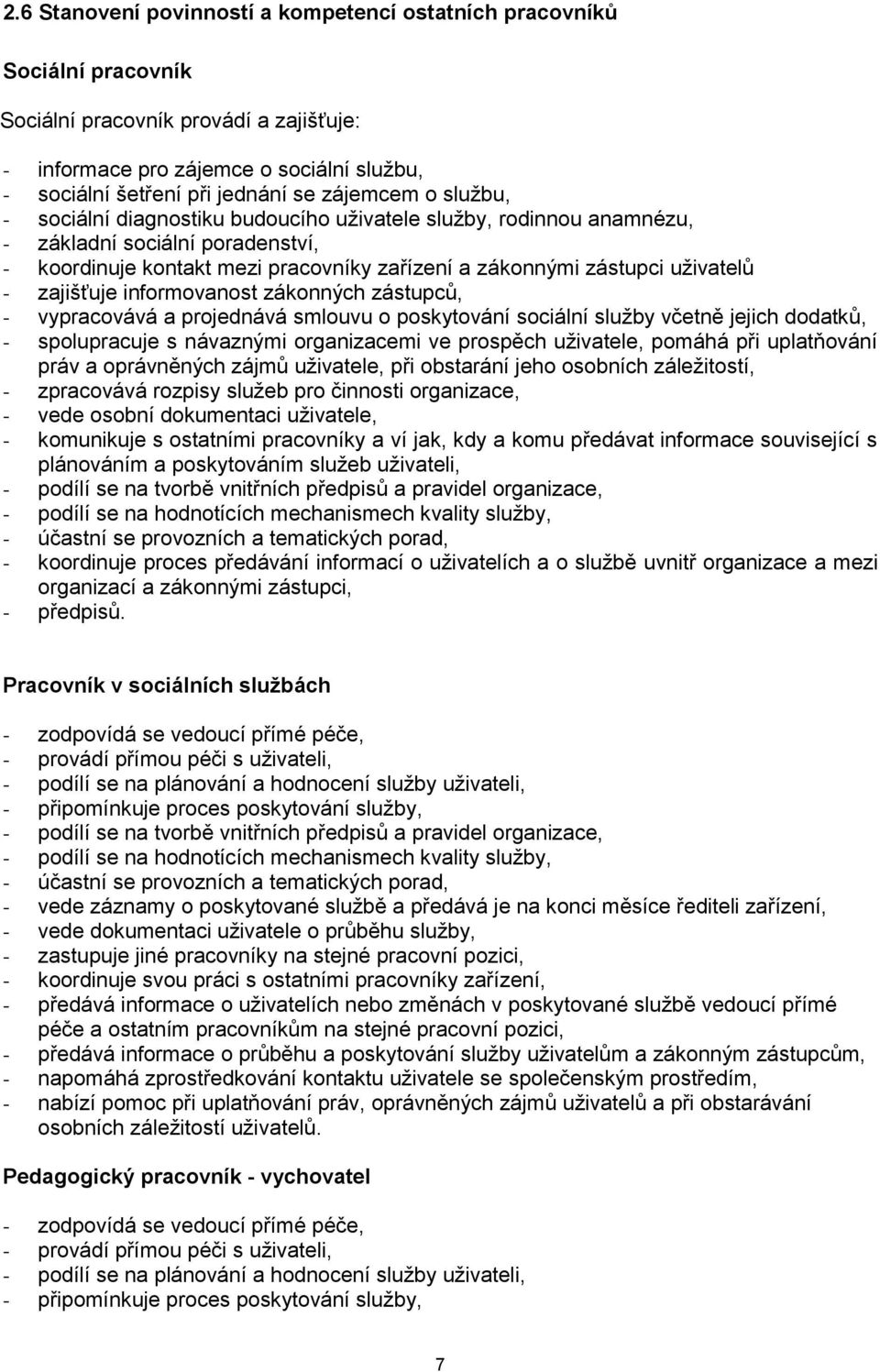 - zajišťuje informovanost zákonných zástupců, - vypracovává a projednává smlouvu o poskytování sociální služby včetně jejich dodatků, - spolupracuje s návaznými organizacemi ve prospěch uživatele,