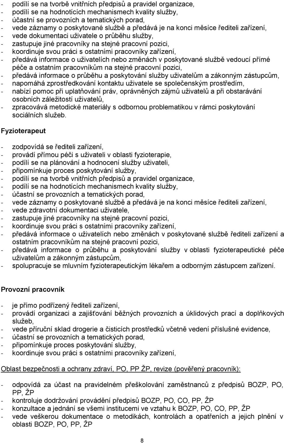 pracovníky zařízení, - předává informace o uživatelích nebo změnách v poskytované službě vedoucí přímé péče a ostatním pracovníkům na stejné pracovní pozici, - předává informace o průběhu a