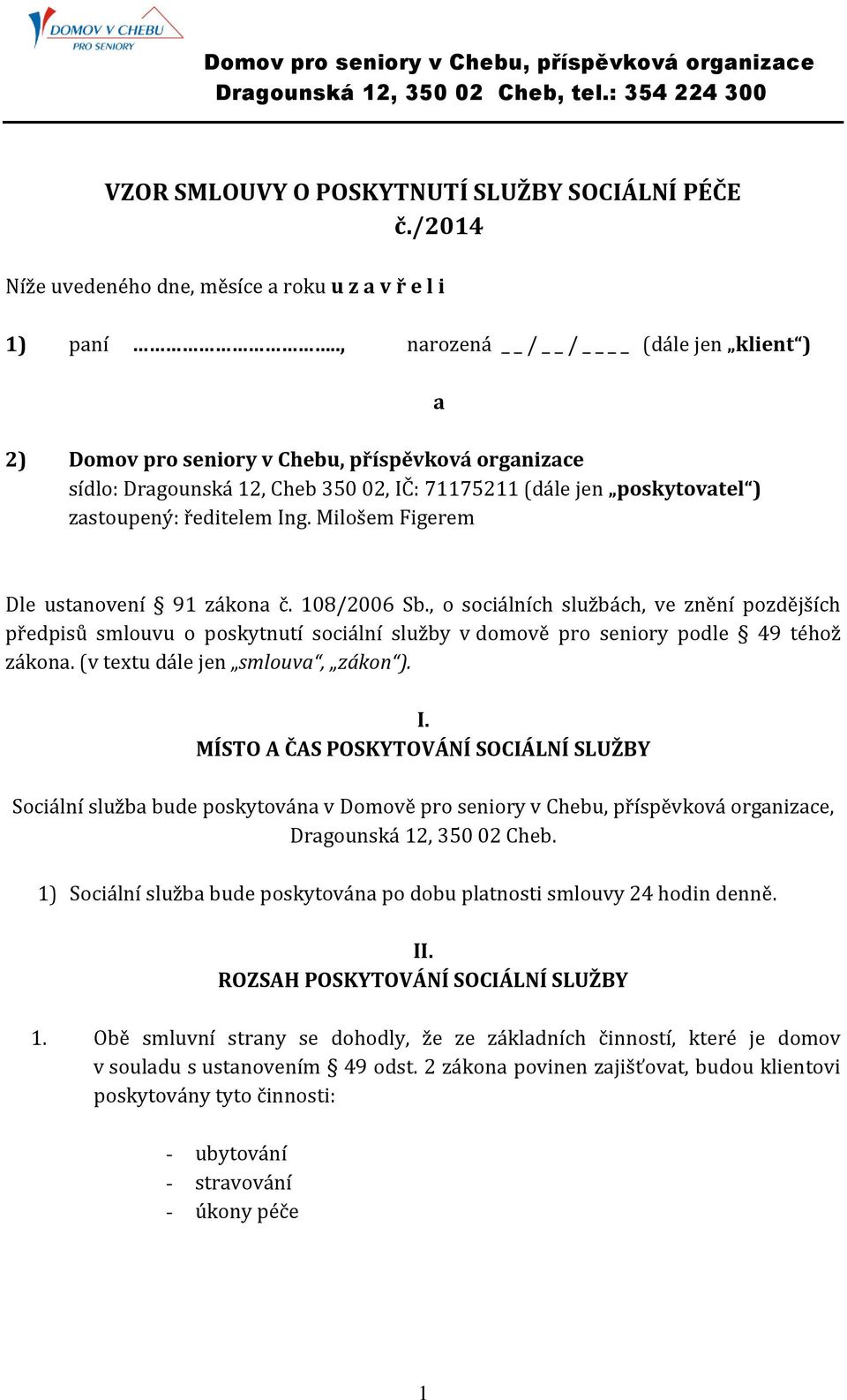 Milošem Figerem a Dle ustanovení 91 zákona č. 108/2006 Sb., o sociálních službách, ve znění pozdějších předpisů smlouvu o poskytnutí sociální služby v domově pro seniory podle 49 téhož zákona.