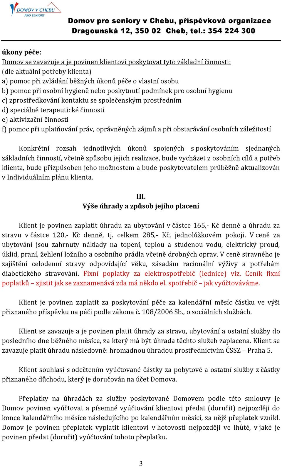 oprávněných zájmů a při obstarávání osobních záležitostí Konkrétní rozsah jednotlivých úkonů spojených s poskytováním sjednaných základních činností, včetně způsobu jejich realizace, bude vycházet z