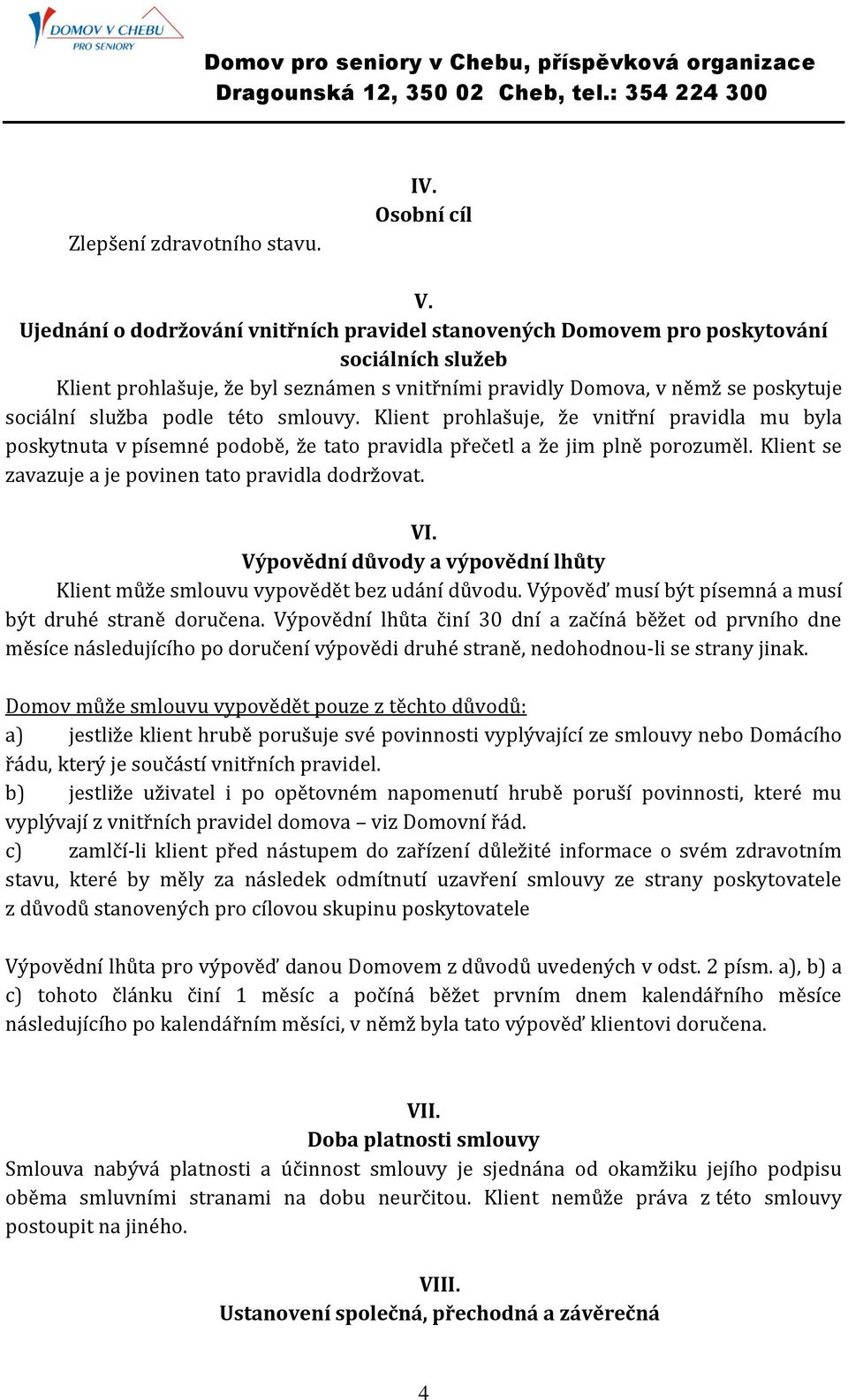 podle této smlouvy. Klient prohlašuje, že vnitřní pravidla mu byla poskytnuta v písemné podobě, že tato pravidla přečetl a že jim plně porozuměl.