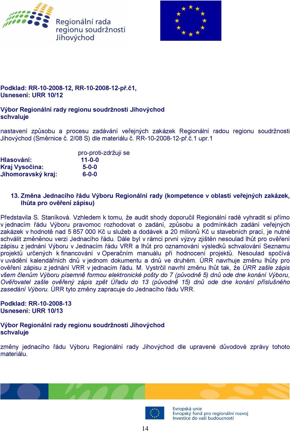 Vzhledem k tomu, že audit shody doporučil Regionální radě vyhradit si přímo v jednacím řádu Výboru pravomoc rozhodovat o zadání, způsobu a podmínkách zadání veřejných zakázek v hodnotě nad 5 857 000