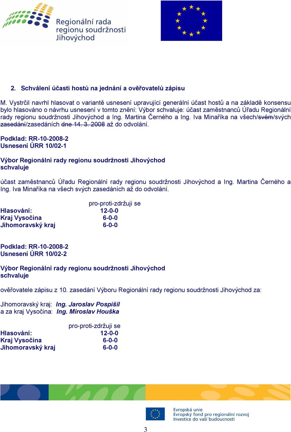 regionu soudržnosti Jihovýchod a Ing. Martina Černého a Ing. Iva Minaříka na všech/svém/svých zasedání/zasedáních dne 14. 3. 2008 až do odvolání.