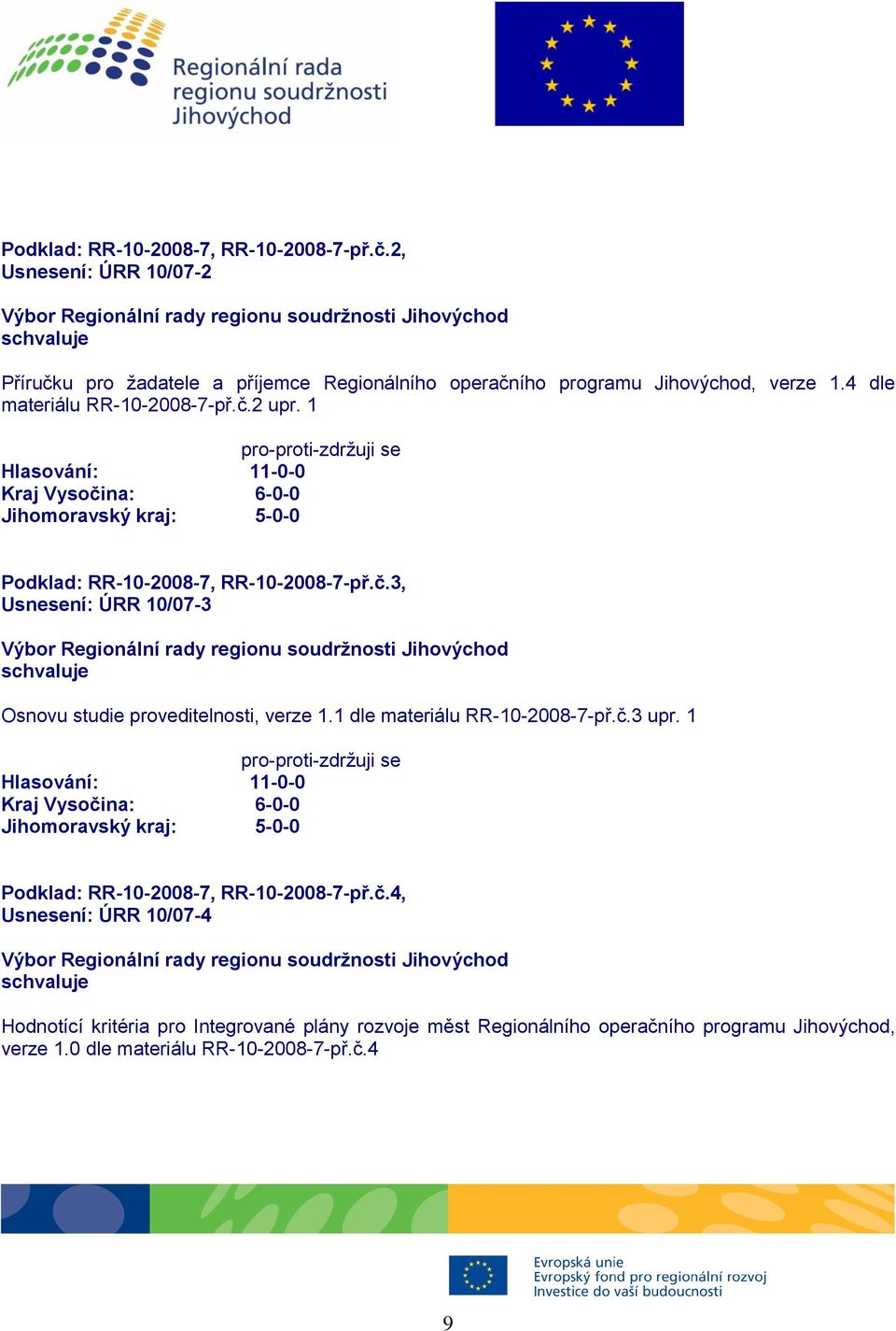 1 Jihomoravský kraj: 5-0-0 3, Usnesení: ÚRR 10/07-3 Osnovu studie proveditelnosti, verze 1.1 dle materiálu RR-10-2008-7-př.č.3 upr.
